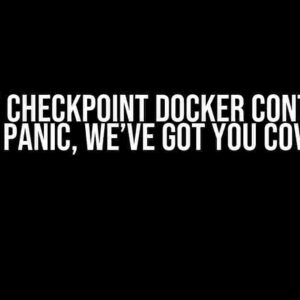 Cannot Checkpoint Docker Container? Don’t Panic, We’ve Got You Covered!