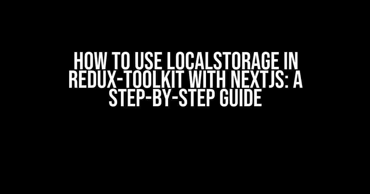 How to Use localStorage in Redux-Toolkit with NextJS: A Step-by-Step Guide