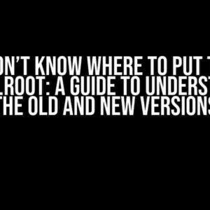 I Don’t Know Where to Put the Binding.Root: A Guide to Understanding the Old and New Versions