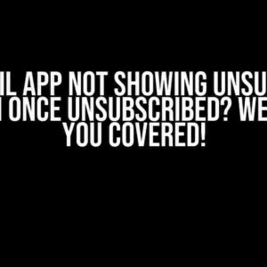 Mac Mail App Not Showing Unsubscribe Button Once Unsubscribed? We’ve Got You Covered!