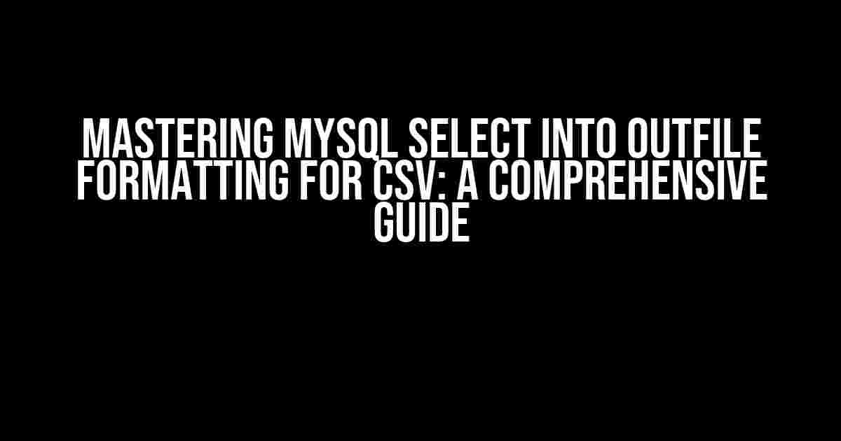 Mastering MySQL Select Into Outfile Formatting for CSV: A Comprehensive Guide