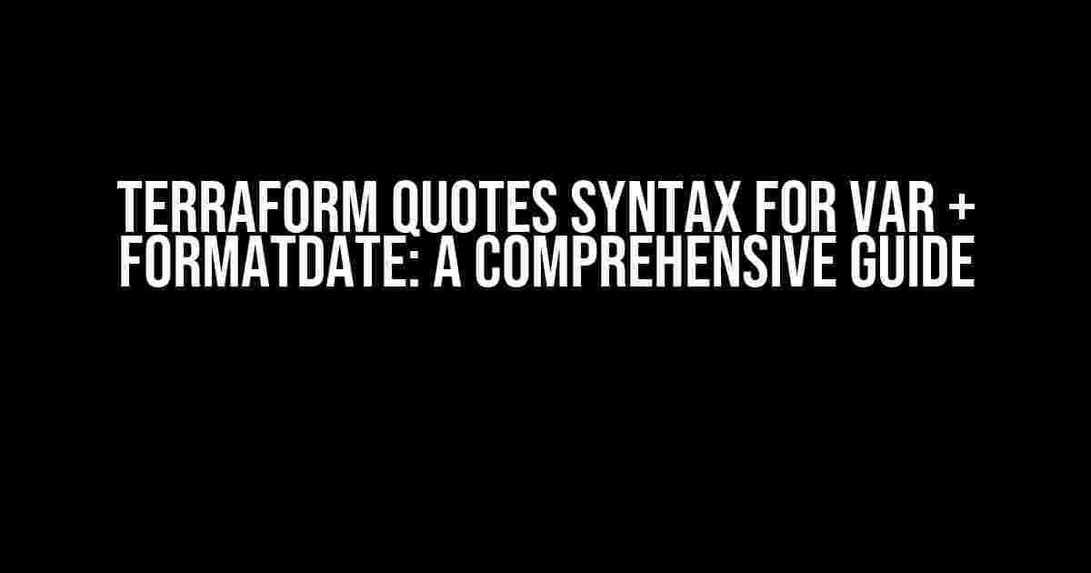 Terraform Quotes Syntax for Var + formatdate: A Comprehensive Guide