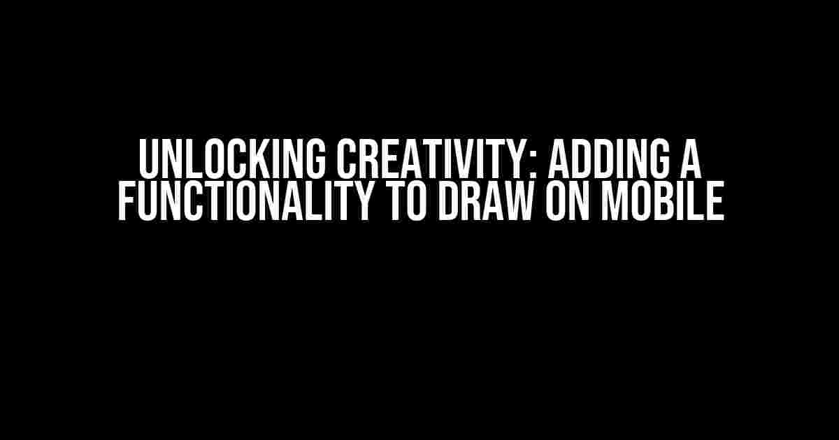 Unlocking Creativity: Adding a Functionality to Draw on Mobile